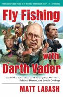 Fly Fishing with Darth Vader: And Other Adventures with Evangelical Wrestlers, Political Hitmen, and Jewish Cowboys 143915998X Book Cover