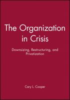 The Organization in Crisis: Downsizing, Restructuring, and Privatization (Manchester Business and Management Series) 0631212310 Book Cover