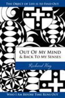 Out of My Mind and Back to My Senses: The Object of Life Is to Find Out Who I Am Before Time Runs Out (What Is Truth) 1598863150 Book Cover