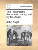 The Pretender's declaration transpos'd. By Mr. Asgill. 1170411797 Book Cover