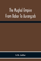 The Mughal Empire From Babar To Aurangzeb 101583700X Book Cover