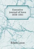 Executive Journal of Iowa 1838-1841 1166478149 Book Cover