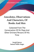 Anecdotes, Observations and Characters, of Books and Men: Collected from the Conversation of Mr. Pope and Other Eminent Persons of His Time 1163116300 Book Cover