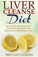 Liver Cleanse Diet: Natural Liver Cleansing Diet to Purify Your Liver, Detox Your Body and Increase Energy Levels 1633832694 Book Cover