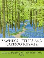 Sawney's Letters and Cariboo Rhymes 1010367765 Book Cover