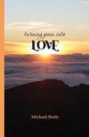 Turning Pain into Love 1535536578 Book Cover