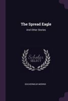 The Spread Eagle and Other Stories 151769888X Book Cover