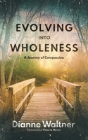Evolving into Wholeness: A Journey of Compassion B08WZMB9CL Book Cover