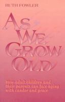 As We Grow Old: How Adult Children and Their Parents Can Face Issues with Candor and Grace 0817012761 Book Cover