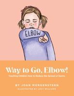 Way to Go, Elbow!: Teaching Children How to Reduce the Spread of Germs 1736698222 Book Cover
