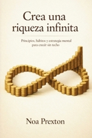 Crea Una Riqueza Infinita: Principios, Hábitos Y Estrategia Mental Para Crecer Sin Techo (Spanish Edition) B0GWL5G39N Book Cover