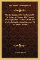 Ocellus Lucanus on the Nature of the Universe; Taurus, the Platonic Philosopher on the Eternity of the World; Julius Firmicus Maternus of the Thema Mu 116293624X Book Cover