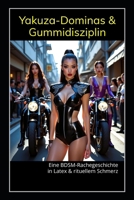 Yakuza-Dominas & Gummidisziplin: Eine BDSM-Rachegeschichte in Latex & rituellem Schmerz (German Edition) B0FHFPGGK6 Book Cover