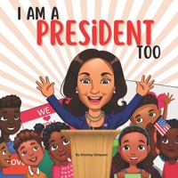 I Am A President Too: An Inspirational Book for Children of Color to Dream Big 1636162185 Book Cover