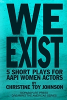 We Exist: 5 Short Plays for AAPI Women Actors 1312541857 Book Cover