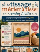 Le tissage et le métier à tisser rendus faciles: Des choses brillantes à tisser sur un métier à tisser standard : des motifs créatifs pour les sacs, ... à l'aide de boucles simples (French Edition) B0H4NL5QR8 Book Cover