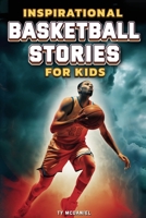 Inspirational Basketball Stories for Kids: 25 Legendary Players in the Greatest Games from the Court B0DSCRX34S Book Cover