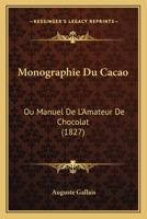 Monographie Du Cacao: Ou Manuel De L'Amateur De Chocolat (1827) 1167558898 Book Cover