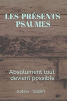 LES PRÉSENTS PSAUMES: Absolument tout devient possible B0CGKWN5MF Book Cover