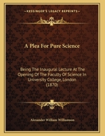 A Plea For Pure Science: Being The Inaugural Lecture At The Opening Of The Faculty Of Science In University College, London 1436744180 Book Cover