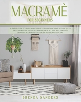 Macram� For Beginners: A Simple Guide To Learn Modern and Elegant Macrame With Projects, Patterns and Knots For Your Homemade Accessories, That Will Decorate Your Home Or Garden With Plant Hangers B08NDR18W8 Book Cover