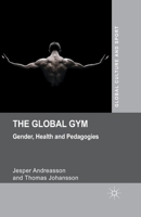 The Global Gym: Gender, Health and Pedagogies (Global Culture and Sport Series) 1137346612 Book Cover