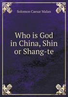 Who is God in China: Shin or Shang-te?: Remarks on the Etymology of [elohim] and of [theos], and on the Rendering of Those Terms Into Chinese / 1014419301 Book Cover