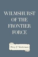 Wilmshurst of the Frontier Force A Story of the Conquest of German East Africa 1518788823 Book Cover