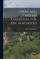 Greek and English Dialogues, for Use in Schools 1015848400 Book Cover