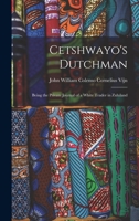 Cetshwayo's Dutchman: Being the Private Journal of a White Trader in Zululand 1015634117 Book Cover