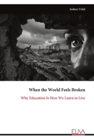 When the World Feels Broken: Why Education Is How We Learn to Live 9999334202 Book Cover