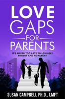 Love Gaps for Parents: It's Never Too Late to Lovingly Parent and Re-Parent B0CJXBMJQ8 Book Cover