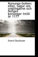 Konunga-Boken: Eller, Sagor om Ynglingarne och Norges Konungar Intill År 1177 1016464258 Book Cover
