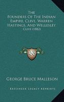 The Founders of the Indian Empire; Clive, Warren Hastings, and Wellesley. Lord Clive 1346015260 Book Cover