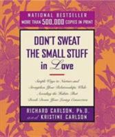 Don't Sweat the Small Stuff in Love: Simple Ways to Nurture and Strengthen Your Relationships While Avoiding the Habits That Break Down Your Loving Connection 0786884207 Book Cover