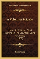 A Volunteer Brigade: Notes Of A Week's Field Training In The Volunteer Camp At Conway (1901) 1437471544 Book Cover