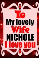 To my lovely wife NICHOLE I love you: Blank Lined composition love notebook and journal it will be the best valentines day gift for wife from husband. 1660836530 Book Cover