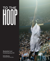 To the Hoop: Basketball and Contemporary Art 1890949183 Book Cover