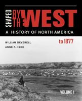 Shaped by the West, Volume 1: A History of North America to 1877 0520290046 Book Cover