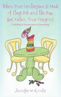 When Your Centerpiece is Made of Play-Doh and the Dog Has Eaten Your Crayons: A Mother's Perspective on Parenting 1467906131 Book Cover