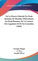 de La Preuve Litterale En Droit Romain; de Benefice Diinventaire En Droit Romain; de La Creance Des Legataires Et de Ses Garanties (1885) 1161045309 Book Cover