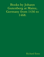 Books by Johann Gutenberg at Mainz, Germany from 1436 to 1468. 1387847961 Book Cover