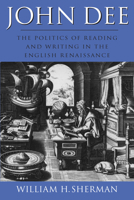 John Dee: The Politics of Reading and Writing in the English Renaissance (Massachusetts Studies in Early Modern Culture) 1558490701 Book Cover