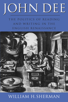 John Dee: The Politics of Reading and Writing in the English Renaissance (Massachusetts Studies in Early Modern Culture) 0870239406 Book Cover