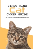 First-time Cat Owner Guide- How To Buy, What To Buy And How To Look After Your First Cat: Best Pet For First Time Owners null Book Cover