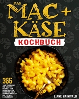 Das Mac+Käse-Kochbuch: 365 Tage klassische und kreative Rezepte - von hausgemachten Favoriten bis zu Gourmet-Innovationen für alle Käseliebhaber (German Edition) B0CRNZM9WX Book Cover