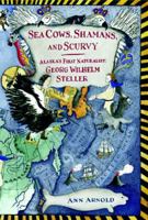 Sea Cows, Shamans, and Scurvy: Alaska's First Naturalist: Georg Wilhelm Steller 0374399476 Book Cover