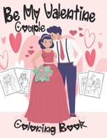 Be My Valentine Couple Coloring Book: Valentine's Day Adult Coloring Book for Relaxing with Beautiful romantic couple Coloring Pages , Loving Couples, ... for Men and Women , Animals , Romantic Heart B08SP2PK3D Book Cover