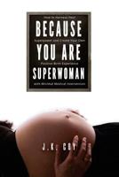 Because YOU Are Superwoman: How to harness your superpower to create a positive birth experience with minimal medical intervention 1727141008 Book Cover