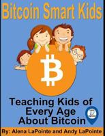 Bitcoin Smart Kids: Teaching Kids of Every Age About Bitcoin 1729683770 Book Cover